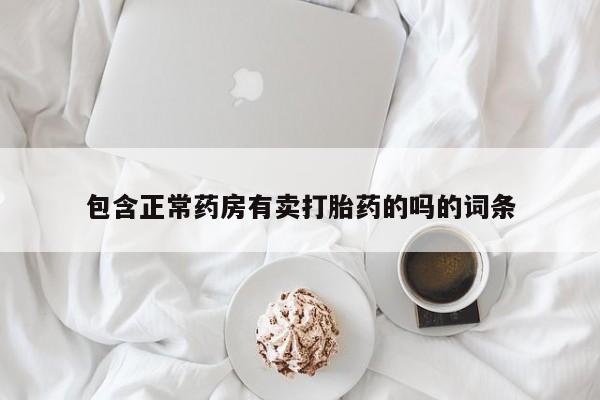 药流药购买微信包含正常药房有卖打胎药的吗的词条