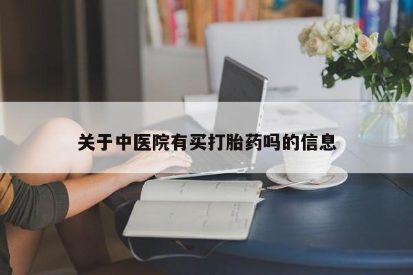 药流药购买微信关于中医院有买打胎药吗的信息