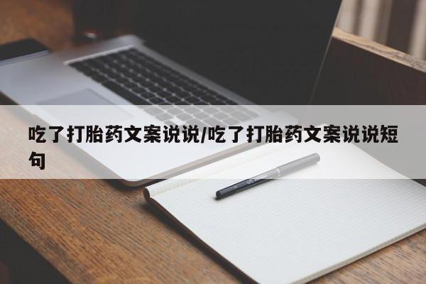 药流药购买微信吃了打胎药文案说说/吃了打胎药文案说说短句