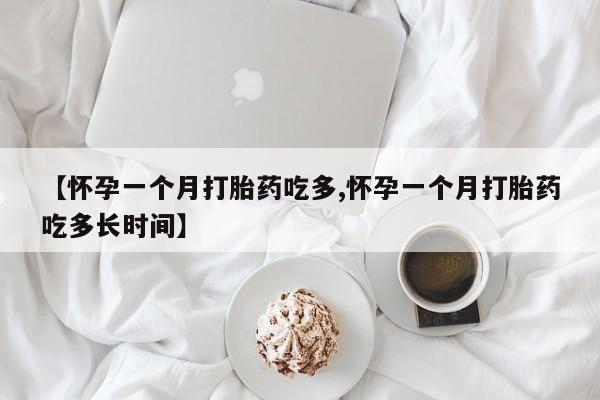 药流药购买微信【怀孕一个月打胎药吃多,怀孕一个月打胎药吃多长时间】